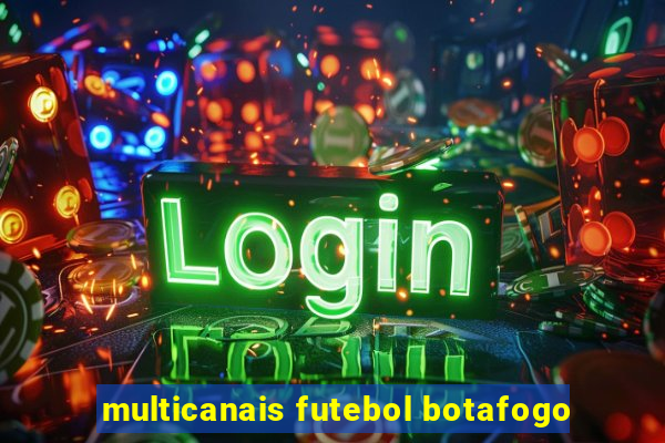 multicanais futebol botafogo